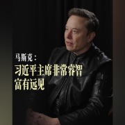 视频丨马斯克：习近平主席非常睿智、富有远见
