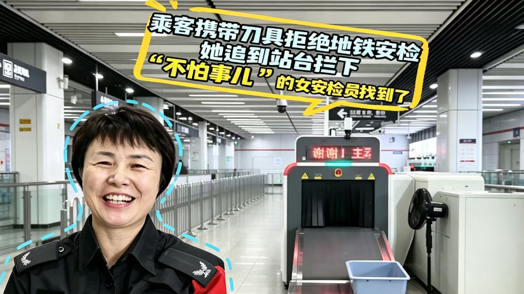 乘客携带刀具拒绝地铁安检，她追到站台拦下，这个“不怕事儿”的女安检员找到了