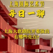 上海国际艺术节每日一聊｜上海大歌剧院开幕演出的亮点来了