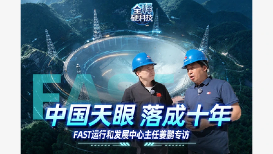 视频丨“中国天眼”还有这些隐藏设计！专访FAST总工程师